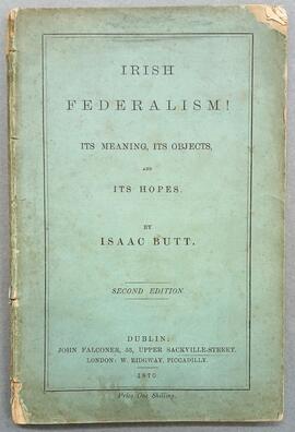 Irish Federalism! / its meaning, its objects, and its hopes